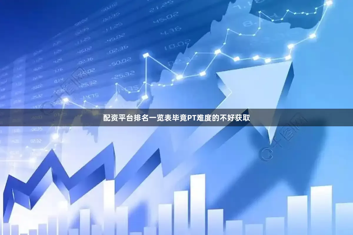 配资平台排名一览表毕竟PT难度的不好获取